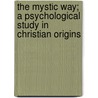 The Mystic Way; A Psychological Study In Christian Origins door Evelyn Underhill