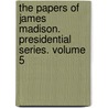 The Papers of James Madison. Presidential Series. Volume 5 door Robert Allen Rutland