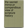 The Sacred Mirror,Or Compendious View Of Scripture History door Thomas Smith