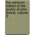 The Variorum Edition of the Poetry of John Donne, Volume 2