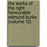 The Works Of The Right Honourable Edmund Burke (Volume 12) door Edmund R. Burke