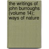 The Writings Of John Burroughs (Volume 14); Ways Of Nature door John Burroughs