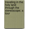 Traveling in the Holy Land Through the Stereoscope; A Tour door Jesse Lyman Hurlbut