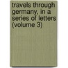 Travels Through Germany, in a Series of Letters (Volume 3) by Johann Kaspar Riesbeck