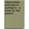 Tuberculosis and How to Combat It - A Book for the Patient door Francis M. Pottenger