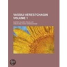 Vassili Verestchagin (Volume 1); Painter-Soldier-Traveller door Vasli Vaslevch Vereshchagn