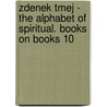 Zdenek Tmej - The Alphabet Of Spiritual. Books On Books 10 by Vladimir Birgus