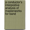 A Conductor's Interpretive Analysis of Masterworks for Band by Frederick Fennell