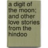 A Digit Of The Moon; And Other Love Stories From The Hindoo