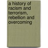 A History Of Racism And Terrorism, Rebellion And Overcoming door Paul Alfred Barton