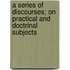 A Series Of Discourses; On Practical And Doctrinal Subjects