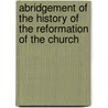 Abridgement of the History of the Reformation of the Church door Gilbert Burnett