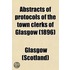 Abstracts Of Protocols Of The Town Clerks Of Glasgow (1896)