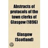 Abstracts Of Protocols Of The Town Clerks Of Glasgow (1896) door Robert Renwick