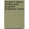 Abuses in Federal Student Grant Programs Proprietary School by United States. Investigations