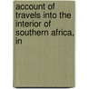 Account of Travels Into the Interior of Southern Africa, in door Sir John Barrow