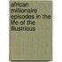 African Millionaire Episodes in the Life of the Illustrious