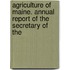 Agriculture of Maine. Annual Report of the Secretary of the