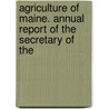 Agriculture of Maine. Annual Report of the Secretary of the door Maine. Board Of Agriculture