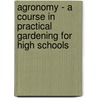 Agronomy - A Course in Practical Gardening for High Schools by Willard Nelson Clute