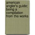 American Angler's Guide; Being a Compilation from the Works