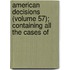American Decisions (Volume 57); Containing All the Cases of