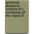 American Decisions (Volume 81); Containing All the Cases of