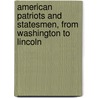 American Patriots and Statesmen, from Washington to Lincoln by Lld Albert Bushnell Hart