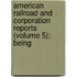 American Railroad and Corporation Reports (Volume 5); Being