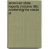 American State Reports (Volume 36); Containing the Cases of