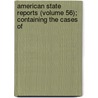 American State Reports (Volume 56); Containing the Cases of door Abraham Clark Freeman