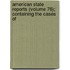 American State Reports (Volume 76); Containing the Cases of