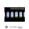 Ancient America, In Notes On American Archã¯Â¿Â½Ology door John D. Baldwin