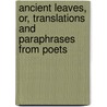 Ancient Leaves, Or, Translations and Paraphrases from Poets door D'Arcy Wentworth Thompson