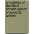 Anecdotes of the Life of Richard Watson (Volume 2); Written