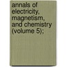 Annals of Electricity, Magnetism, and Chemistry (Volume 5); by General Books
