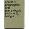 Annals of Philadelphia and Pennsylvania (Volume 3); Being a door John Fanning Watson