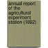 Annual Report of the Agricultural Experiment Station (1892)