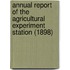 Annual Report of the Agricultural Experiment Station (1898)