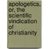 Apologetics, Or, the Scientific Vindication of Christianity