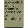 Apologetics, Or, the Scientific Vindication of Christianity door Johannes Heinrich August Ebrard
