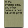 At the Evening-Time, and Other Poems. a New Ed. of He Givet door W.M.L. Jay