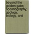 Beyond the Golden Gate; Oceanography, Geology, Biology, and