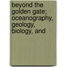 Beyond the Golden Gate; Oceanography, Geology, Biology, and by Geological Survey