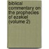 Biblical Commentary On The Prophecies Of Ezekiel (Volume 2)