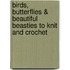 Birds, Butterflies & Beautiful Beasties To Knit And Crochet