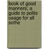 Book of Good Manners; A Guide to Polite Usage for All Sothe