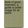 Book of Good Manners; A Guide to Polite Usage for All Sothe door Walter Cox Green