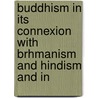 Buddhism in Its Connexion with Brhmanism and Hindism and in by General Books