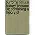 Buffon's Natural History (Volume 3); Containing a Theory of